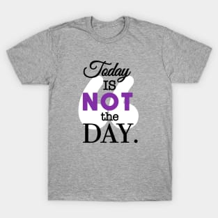 Today Is Not the Day T-Shirt